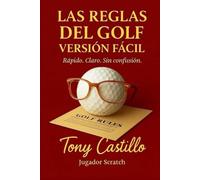 LAS REGLAS DEL GOLF VERSIÓN FÁCIL -Rápido. Claro. Sin Confusión-