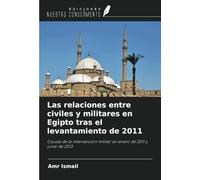 Las relaciones entre civiles y militares en Egipto tras el levantamiento de 2011: Causas de la intervención militar en enero de 2011 y junio de 2013