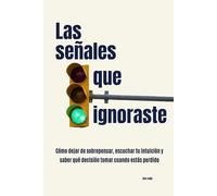 Las señales que ignoraste: Cómo dejar de sobrepensar, escuchar tu intuición y saber qué decisión tomar cuando estás perdido