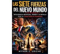 LAS SIETE FUERZAS DEL NUEVO MUNDO: Inteligencia artificial, poder y la batalla por la conciencia humana
