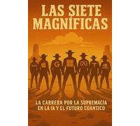 Las Siete Magníficas: La Carrera por la Supremacía en la IA y el Futuro Cuántico