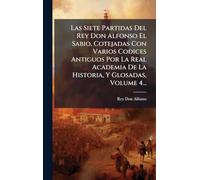 Las Siete Partidas Del Rey Don Alfonso El Sabio, Cotejadas Con Varios Codices Antiguos Por La Real Academia De La Historia, Y Glosadas, Volume 4...