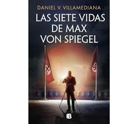 Las siete vidas de Max Von Spiegel / The Seven Lives of Max Von Spiegel – Ediciones B