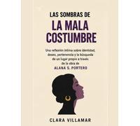 Las sombras de La mala costumbre: Una reflexión íntima sobre identidad, deseo, pertenencia y la búsqueda de un lugar propio a través de la obra de Alana S. Portero