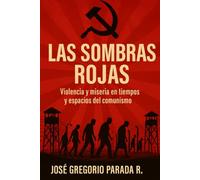 LAS SOMBRAS ROJAS: VIOLENCIA Y MISERIA EN TIEMPOS Y ESPACIOS DEL COMUNISMO