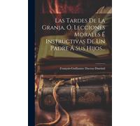 Las Tardes De La Granja, Ó, Lecciones Morales É Instructivas De Un Padre Á Sus Hijos...