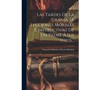 Las Tardes De La Granja, Ó, Lecciones Morales É Instructivas De Un Padre Á Sus Hijos...