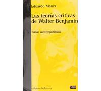 Las teorías críticas de Walter Benjamin : temas contemporáneos