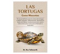 LAS TORTUGAS COMO MASCOTAS: El manual definitivo para la crianza de tortugas: cuidados integrales, adiestramiento, alimentación, diseño del hábitat, ... paso a paso para el bienestar a largo plazo