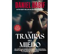 Las trampas del miedo: Una visita a las dimensiones biológicas, psicológicas y espirituales para desmantelar el temor paralizante y la tiranía del autosabotaje