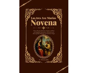 Las tres Ave Marías Novena: Nueve días de poderosas oraciones católicas con biografía, intenciones, reflexiones y un diario guiado dedicado a la Santísima Virgen María