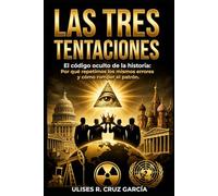 Las tres tentaciones: El código oculto de la historia: Por qué repetimos los mismos errores y cómo romper el patrón
