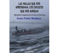 LAS VALLAS QUE NOS APRISIONAN, LOS CAYUCOS QUE NOS AHOGAN: Migraciones irregulares en la frontera sur de Europa
