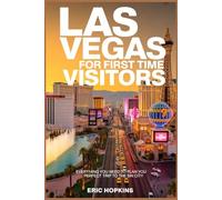 Las Vegas For First Time Visitors: Everything You Need to Plan Your Perfect Trip to The Sin City