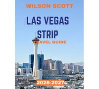 Las Vegas Strip TRAVEL GUIDE 2026-2027 (FULL COLOUR GUIDE): Las Vegas Strip: Discover Iconic Casinos, Luxury Resorts, Spectacular Shows, and the Pulse of America’s Entertainment Capital