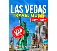 Las Vegas Travel Guide 2025-2026: A Traveler's Companion to the City's Best Kept Secrets, Top Attractions, Shows, and Dining
