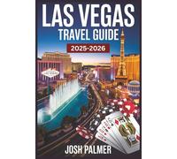LAS VEGAS TRAVEL GUIDE 2025-2026: Insider Secrets, Must-See Attractions, Local Tips, Hidden Gems, and How to Explore Sin City on Any Budget