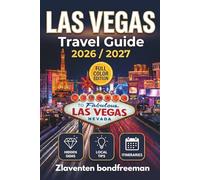 Las Vegas Travel Guide 2026-2027: Insider Tips, Local Secrets, the Sphere, New Resorts, Celebrity Dining, Nightlife and Off-Strip Adventures