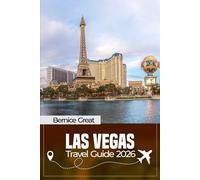 LAS VEGAS TRAVEL GUIDE 2026: Explore the Strip, Downtown, and Hidden Neighborhoods with Insider Tips, Smart Itineraries, and Essential Planning for 2026