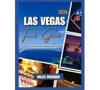 LAS VEGAS TRAVEL GUIDE 2026: Explore the Top Attractions, Outdoor Activities, Itineraries and More