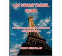 LAS VEGAS TRAVEL GUIDE: Discovering the Thrills, Chills, and Delights of Vegas