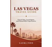 LAS VEGAS TRAVEL GUIDE: Travel Tips, Local Spots, and Memorable Experiences