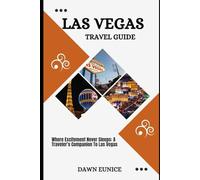 LAS VEGAS TRAVEL GUIDE: Where Excitement Never Sleeps: A Traveler’s Companion To Las Vegas