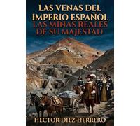 LAS VENAS DEL IMPERIO ESPAÑOL: LAS MINAS REALES DE SU MAJESTAD