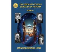 LAS VERDADES OCULTAS DETRÁS DE LA HISTORIA: TOMO 1