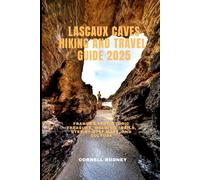 LASCAUX CAVES HIKING AND TRAVEL GUIDE 2025: France’s Prehistoric Treasure, Walking Trails, Step-by-Step Maps, and Culture