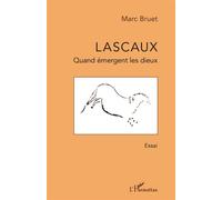 Lascaux Quand émergent les dieux - Marc Bruet - L'harmattan - broché - Essai