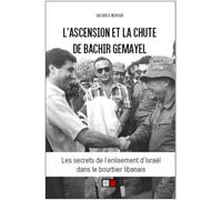L'ascension et la chute de Bachir Gemayel: Les secrets de l'enlisement d'Israël dans le bourbier libanais