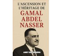 L'Ascension Et L'Héritage De Gamal Abdel Nasser