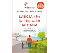 Lascia che la felicità accada. Lezioni di educazione emotiva per imparare a vivere e a viversi meglio