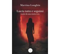 Lascia tutto e seguimi: Tratto da una storia vera