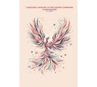 LASCIARE ANDARE LE REALAZIONI TOSSICHE E RINASCERE