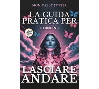 Lasciare Andare: Smettere di Pensare Troppo e Iniziare a Vivere il Presente con Mente Leggera, Superando Ansia e Stress attraverso l'Intelligenza Emotiva