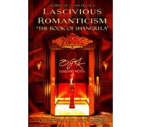 Lascivious Romanticism the Book of Shangri-La: ~Stories of Classy Erotica~