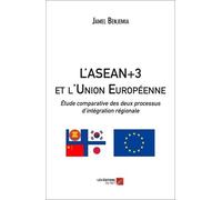 L'asean+3 Et L'union Européenne - Etude Comparative Des Deux Processus D'intégration Régionale