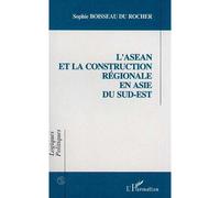 L'asean et la Construction Régionale en Asie du Sud-Est - Sophie Boisseau Du Rocher - L'harmattan - broché - Livre