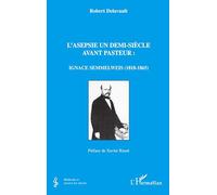 Robert Delavault – L'asepsie un demi-siècle avant Pasteur : Ignace Semmelweis (1818-1865) – Broché
