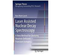 Laser Assisted Nuclear Decay Spectroscopy: A New Method For Studying Neutron-Deficient Francium Isotopes (Springer Theses)