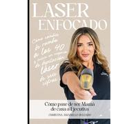 Laser Enfocado: Como pasa de ser Mama de casa a Ejecutiva: Como cambie de rumbo a los 40 y inicie un negocio de depilacion laser de seis cifras