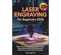 Laser Engraving For Beginners 2026: Master Your Etching Machine Using a Simple Step-by-Step Guide to Crafting Beautiful Projects from Scratch Without Frustration