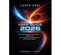 LASER-GRBL USER GUIDE 2026: A Complete Beginner-to-Advanced Handbook for Laser Engraving, G-Code Mastery, and Precision Design
