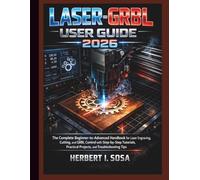 LASER-GRBL USER GUIDE 2026: The Complete Beginner-to-Advanced Handbook for Laser Engraving, Cutting, and GRBL Control with Step-by-Step Tutorials, Practical Projects, and Troubleshooting Tips