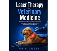 Laser Therapy in Veterinary Medicine: Clinical Protocols, Tissue Healing, Rehabilitation Techniques, Therapeutic Applications, and Evidence-Based Practice