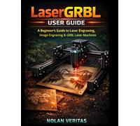LaserGRBL User Guide: A Clear Introduction to Laser Engraving, Image Engraving, and GRBL Laser Machine Operation