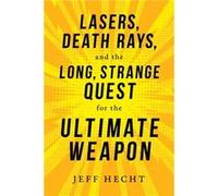 Lasers Death Rays and the Long Strange Quest for the Ultimate Weapon by Jeff Hecht Inconnu (Auteur)