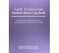 Lash Technician Student Hours Log Book: Professional Training Record & Certification Documentation System | 200-Page Lash Extension Practical Hours, Client Record & Sanitation Tracker